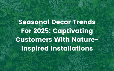 Seasonal Decor Trends For 2025: Captivating Customers With Nature-Inspired Installations